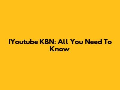 IYoutube KBN: All You Need To Know