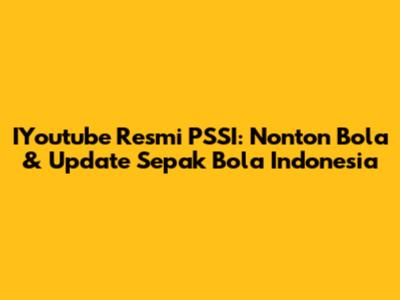 IYoutube Resmi PSSI: Nonton Bola & Update Sepak Bola Indonesia