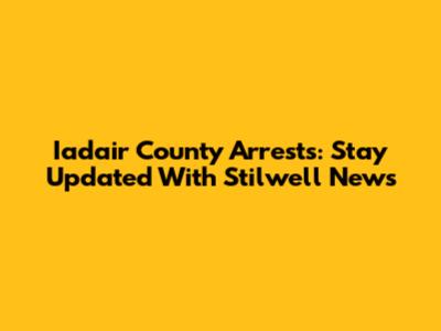 Iadair County Arrests: Stay Updated With Stilwell News