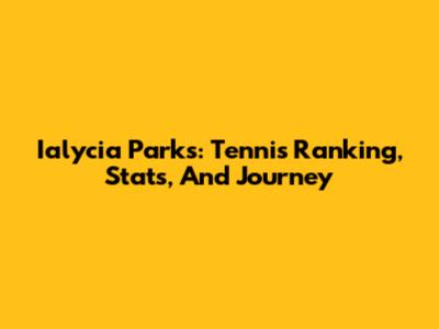 Ialycia Parks: Tennis Ranking, Stats, And Journey