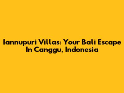 Iannupuri Villas: Your Bali Escape In Canggu, Indonesia