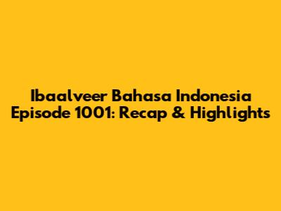 Ibaalveer Bahasa Indonesia Episode 1001: Recap & Highlights