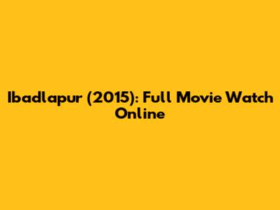 Ibadlapur (2015): Full Movie Watch Online