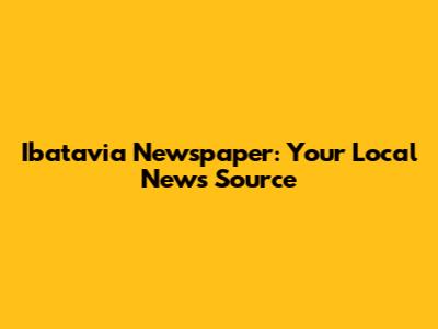 Ibatavia Newspaper: Your Local News Source