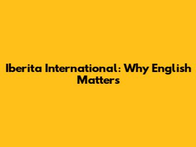 Iberita International: Why English Matters