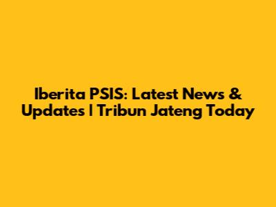 Iberita PSIS: Latest News & Updates | Tribun Jateng Today