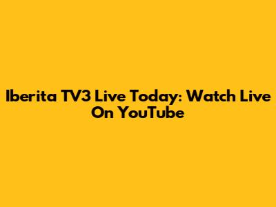 Iberita TV3 Live Today: Watch Live On YouTube
