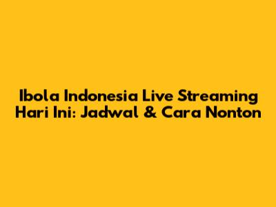 Ibola Indonesia Live Streaming Hari Ini: Jadwal & Cara Nonton