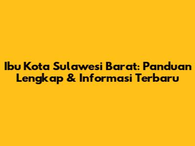 Ibu Kota Sulawesi Barat: Panduan Lengkap & Informasi Terbaru