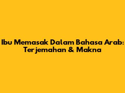 Ibu Memasak Dalam Bahasa Arab: Terjemahan & Makna