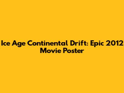 Ice Age Continental Drift: Epic 2012 Movie Poster