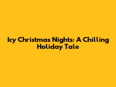 Icy Christmas Nights: A Chilling Holiday Tale