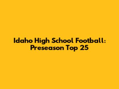 Idaho High School Football: Preseason Top 25