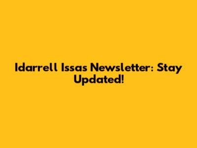 Idarrell Issa's Newsletter: Stay Updated!