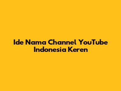 Ide Nama Channel YouTube Indonesia Keren