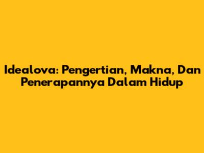 Idealova: Pengertian, Makna, Dan Penerapannya Dalam Hidup