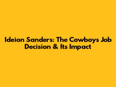Ideion Sanders: The Cowboys Job Decision & Its Impact