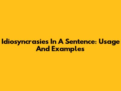 Idiosyncrasies In A Sentence: Usage And Examples