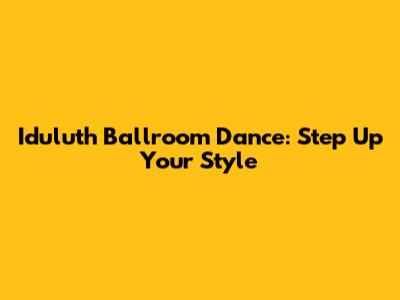 Iduluth Ballroom Dance: Step Up Your Style