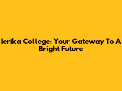 Ierika College: Your Gateway To A Bright Future