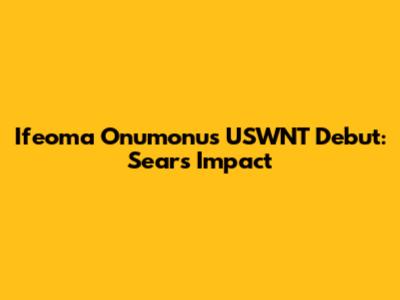 Ifeoma Onumonu's USWNT Debut: Sears' Impact
