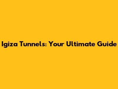 Igiza Tunnels: Your Ultimate Guide