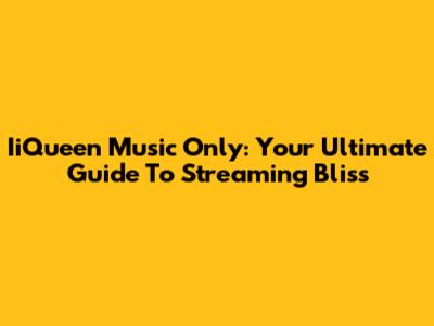 IiQueen Music Only: Your Ultimate Guide To Streaming Bliss