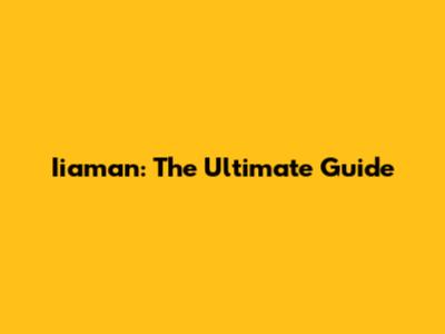 Iiaman: The Ultimate Guide