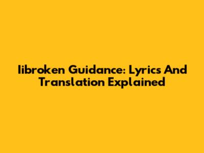 Iibroken Guidance: Lyrics And Translation Explained