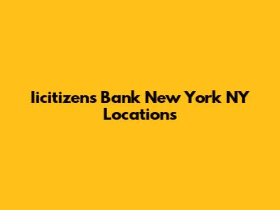 Iicitizens Bank New York NY Locations