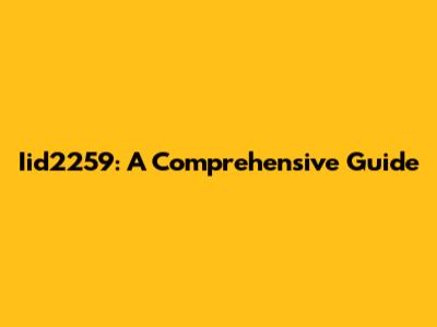 Iid2259: A Comprehensive Guide