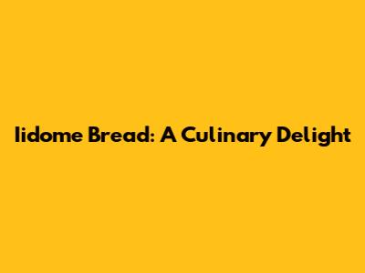 Iidome Bread: A Culinary Delight