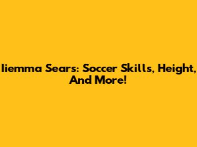 Iiemma Sears: Soccer Skills, Height, And More!