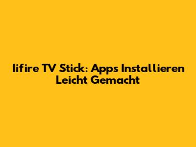 Iifire TV Stick: Apps Installieren Leicht Gemacht