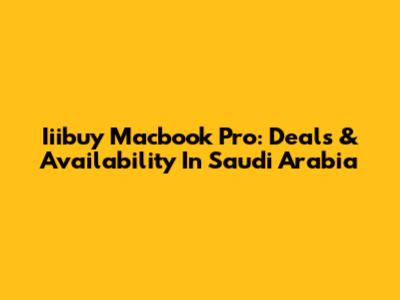 Iiibuy Macbook Pro: Deals & Availability In Saudi Arabia