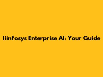 Iiinfosys Enterprise AI: Your Guide