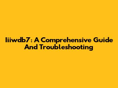 Iiiwdb7: A Comprehensive Guide And Troubleshooting