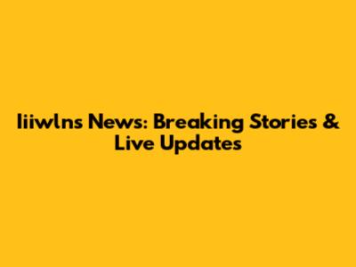 Iiiwlns News: Breaking Stories & Live Updates