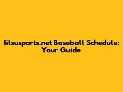 Iilsusports.net Baseball Schedule: Your Guide