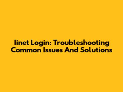 Iinet Login: Troubleshooting Common Issues And Solutions