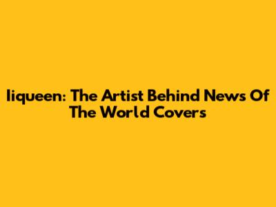 Iiqueen: The Artist Behind News Of The World Covers