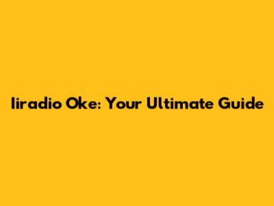Iiradio Oke: Your Ultimate Guide