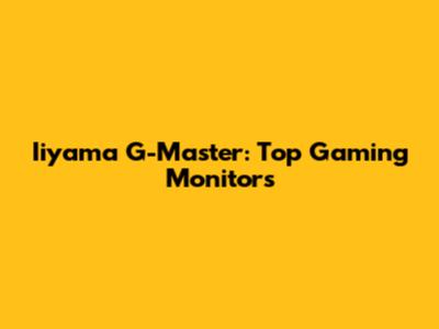 Iiyama G-Master: Top Gaming Monitors