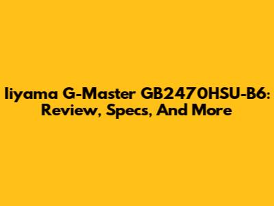 Iiyama G-Master GB2470HSU-B6: Review, Specs, And More