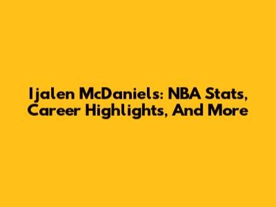 Ijalen McDaniels: NBA Stats, Career Highlights, And More