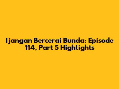 Ijangan Bercerai Bunda: Episode 114, Part 5 Highlights