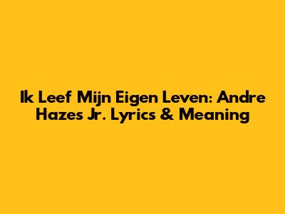 Ik Leef Mijn Eigen Leven: Andre Hazes Jr. Lyrics & Meaning