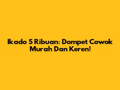 Ikado 5 Ribuan: Dompet Cowok Murah Dan Keren!