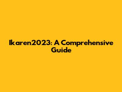 Ikaren2023: A Comprehensive Guide