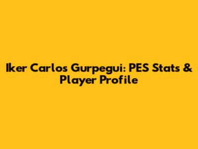 Iker Carlos Gurpegui: PES Stats & Player Profile